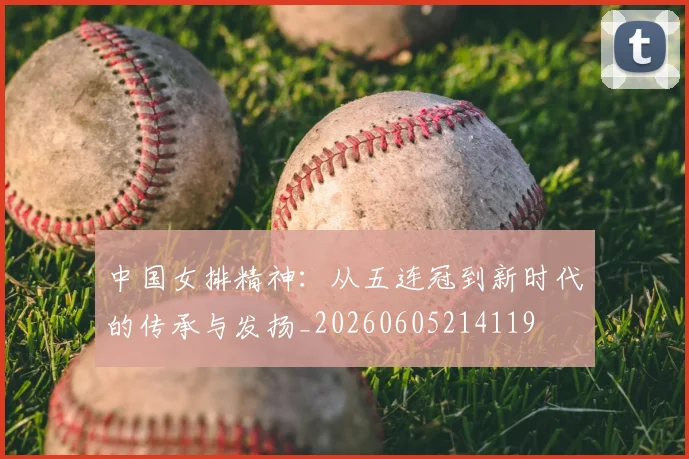 中国女排精神：从五连冠到新时代的传承与发扬_20260605214119