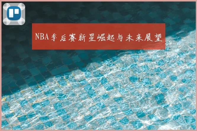 NBA季后赛新星崛起与未来展望